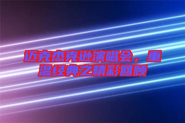 邁克杰克遜演唱會，重溫經(jīng)典之精彩回顧