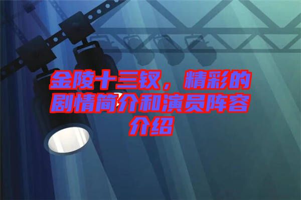 金陵十三釵，精彩的劇情簡介和演員陣容介紹