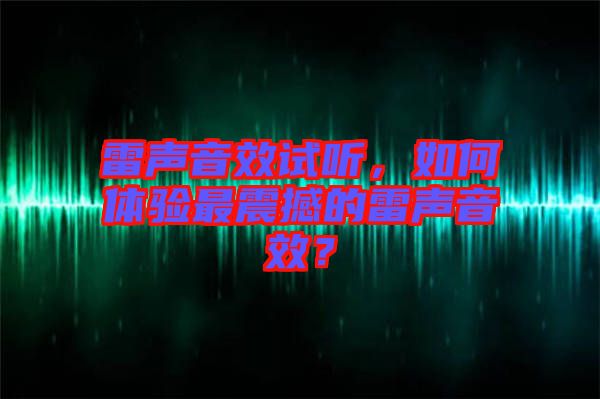 雷聲音效試聽，如何體驗最震撼的雷聲音效？