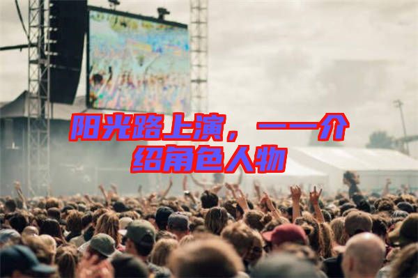 陽光路上演，一一介紹角色人物
