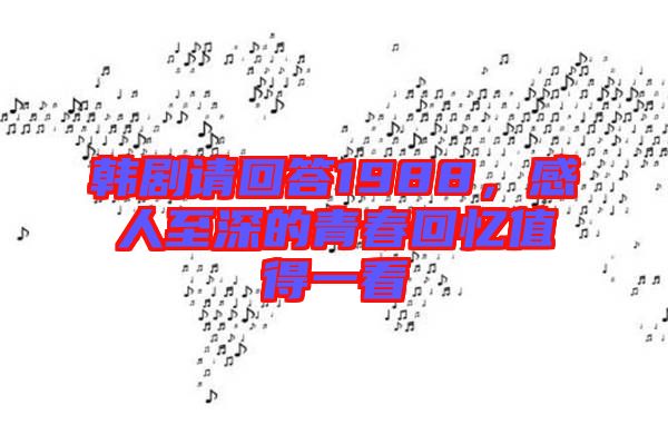 韓劇請(qǐng)回答1988，感人至深的青春回憶值得一看
