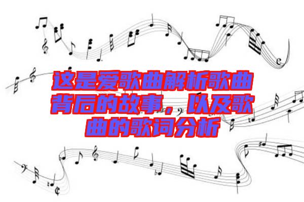 這是愛歌曲解析歌曲背后的故事，以及歌曲的歌詞分析