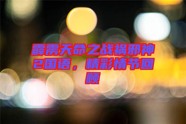 霹靂天命之戰(zhàn)禍邪神2國語，精彩情節(jié)回顧