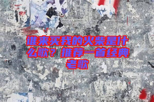 誰來買我的火柴是什么歌？推薦一首經(jīng)典老歌