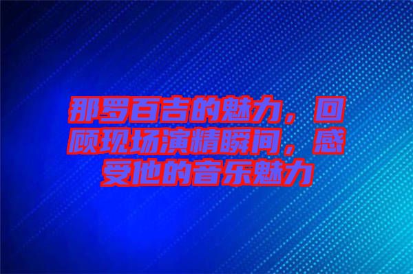那羅百吉的魅力，回顧現(xiàn)場演精瞬間，感受他的音樂魅力
