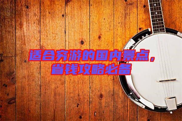 適合窮游的國內(nèi)景點(diǎn)，省錢攻略必備