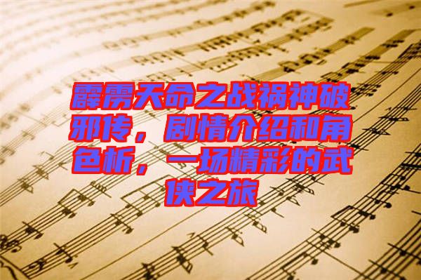 霹靂天命之戰(zhàn)禍神破邪傳，劇情介紹和角色析，一場(chǎng)精彩的武俠之旅