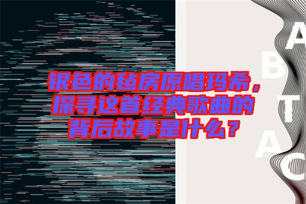 銀色的氈房原唱瑪希，探尋這首經(jīng)典歌曲的背后故事是什么？