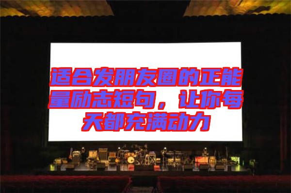 適合發(fā)朋友圈的正能量勵志短句，讓你每天都充滿動力