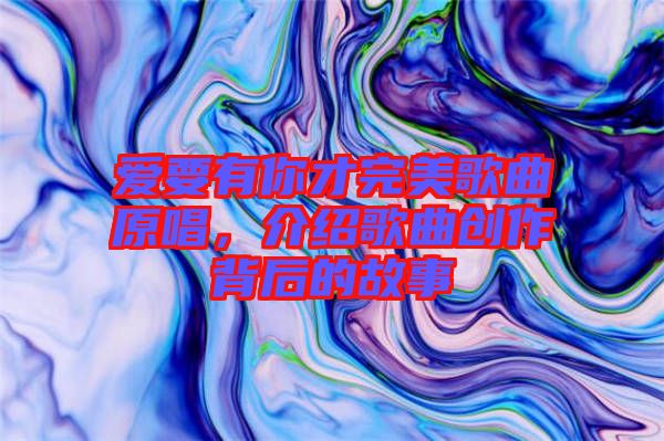 愛要有你才完美歌曲原唱，介紹歌曲創(chuàng)作背后的故事