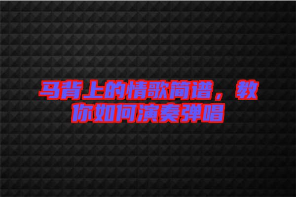 馬背上的情歌簡譜，教你如何演奏彈唱