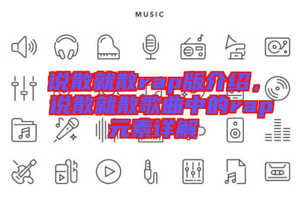 說散就散rap版介紹，說散就散歌曲中的rap元素詳解