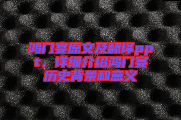 鴻門宴原文及翻譯ppt，詳細(xì)介紹鴻門宴歷史背景和意義