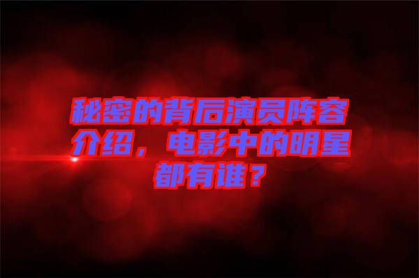 秘密的背后演員陣容介紹，電影中的明星都有誰？