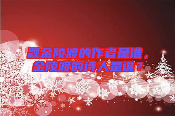 題金陵渡的作者是誰，金陵渡的詩人是誰？