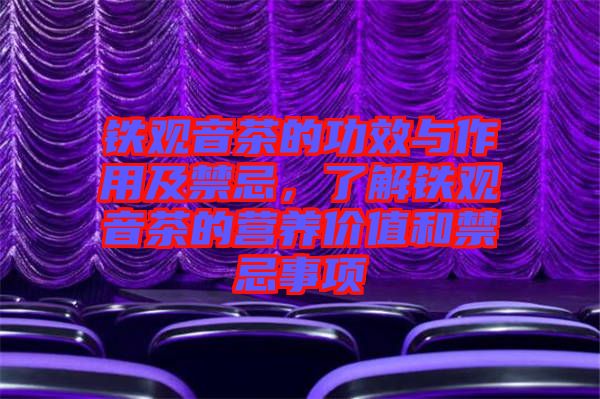 鐵觀音茶的功效與作用及禁忌，了解鐵觀音茶的營(yíng)養(yǎng)價(jià)值和禁忌事項(xiàng)