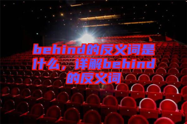 behind的反義詞是什么，詳解behind的反義詞