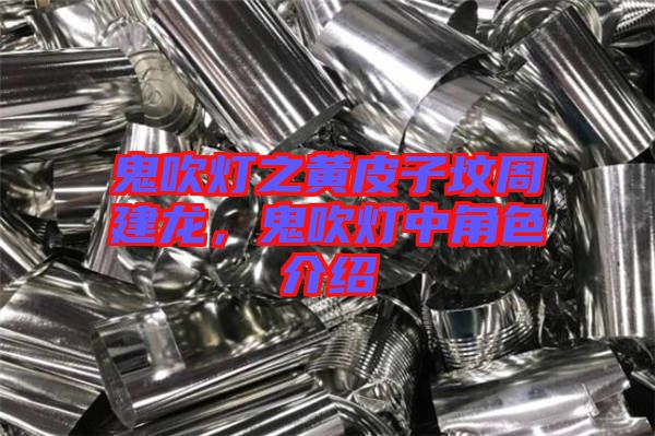 鬼吹燈之黃皮子墳周建龍，鬼吹燈中角色介紹