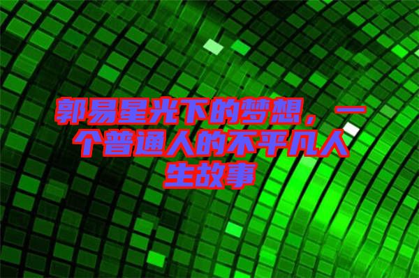 郭易星光下的夢想，一個普通人的不平凡人生故事