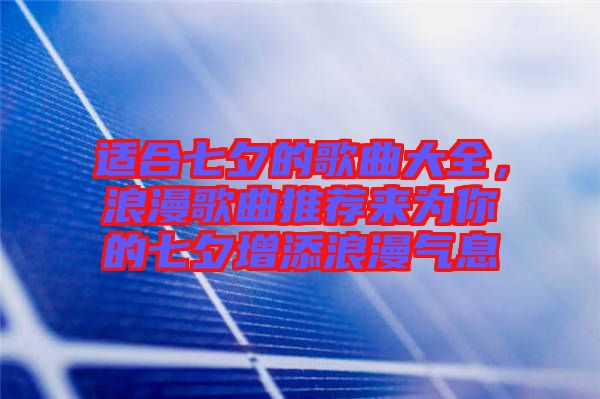 適合七夕的歌曲大全，浪漫歌曲推薦來為你的七夕增添浪漫氣息