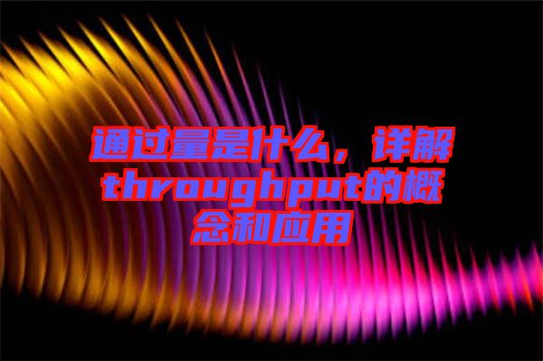 通過(guò)量是什么，詳解throughput的概念和應(yīng)用