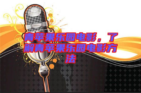青蘋果樂園電影，了解青蘋果樂園電影方法