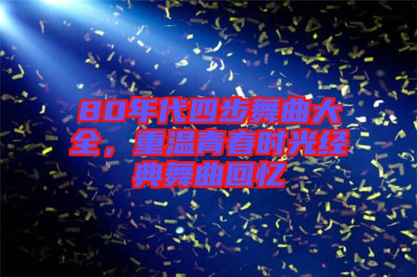 80年代四步舞曲大全，重溫青春時光經(jīng)典舞曲回憶