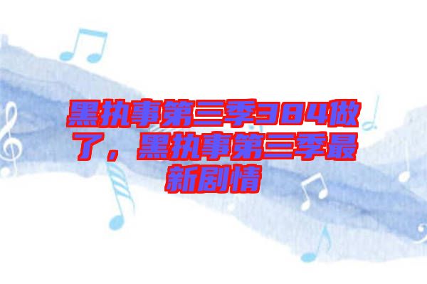 黑執(zhí)事第三季384做了，黑執(zhí)事第三季最新劇情