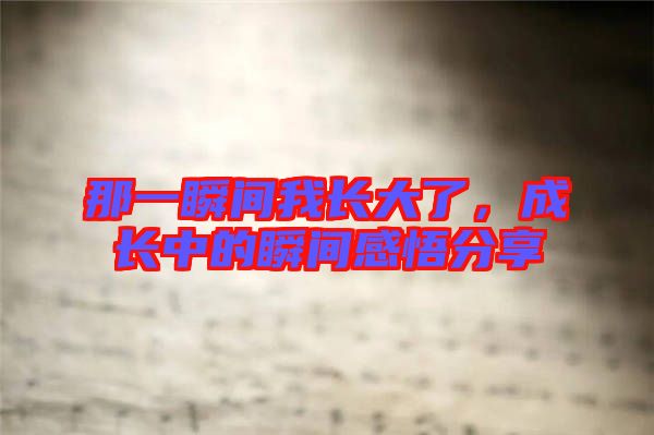 那一瞬間我長大了，成長中的瞬間感悟分享