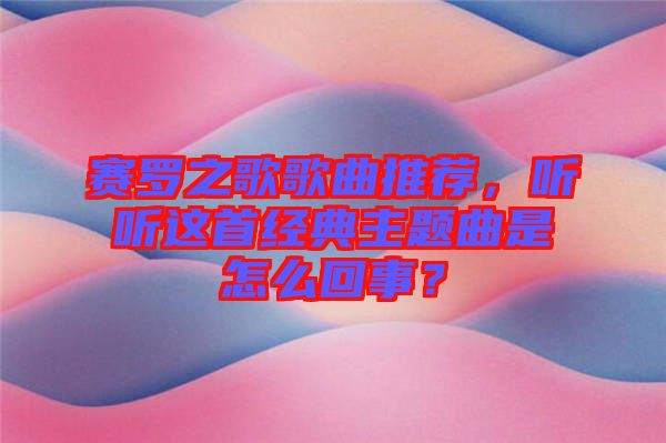 賽羅之歌歌曲推薦，聽聽這首經典主題曲是怎么回事？