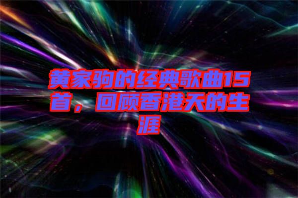 黃家駒的經(jīng)典歌曲15首，回顧香港天的生涯