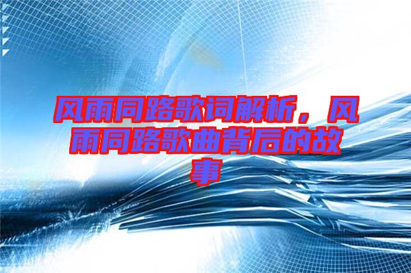 風雨同路歌詞解析，風雨同路歌曲背后的故事