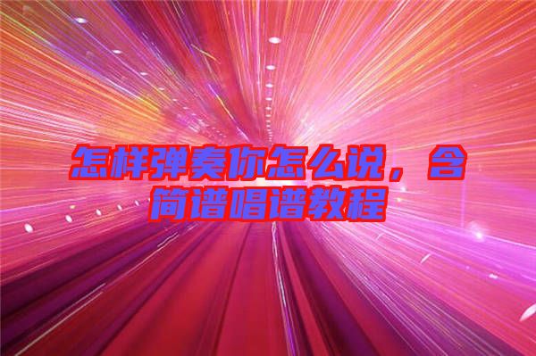 怎樣彈奏你怎么說(shuō)，含簡(jiǎn)譜唱譜教程