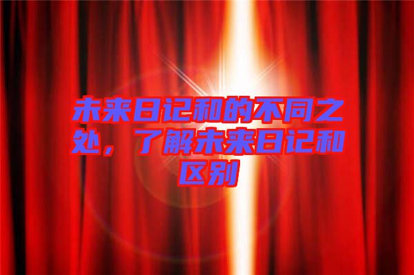 未來日記和的不同之處，了解未來日記和區(qū)別