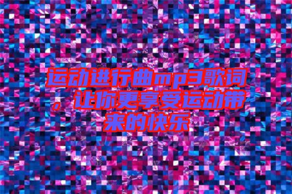 運動進行曲mp3歌詞，讓你更享受運動帶來的快樂