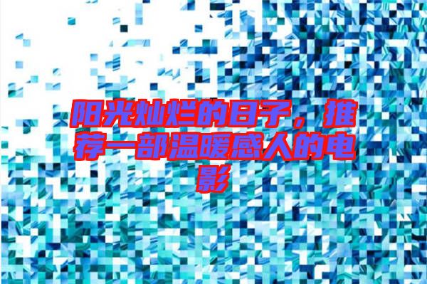 陽光燦爛的日子，推薦一部溫暖感人的電影