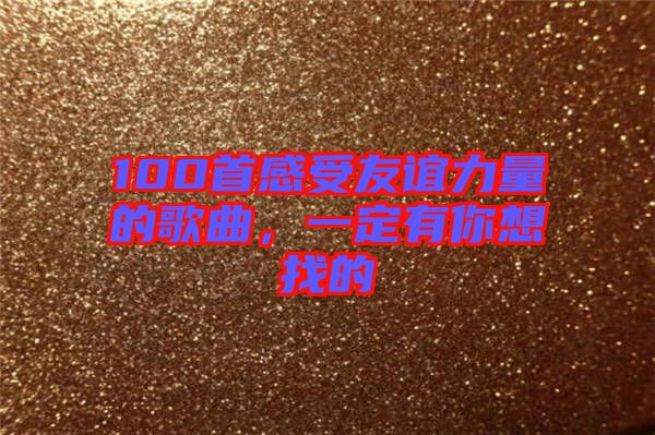 100首感受友誼力量的歌曲，一定有你想找的