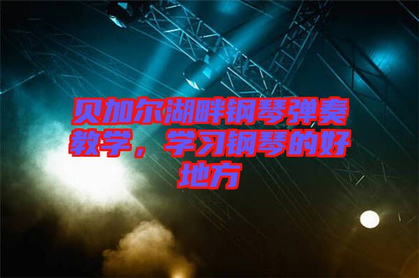 貝加爾湖畔鋼琴彈奏教學(xué)，學(xué)習(xí)鋼琴的好地方