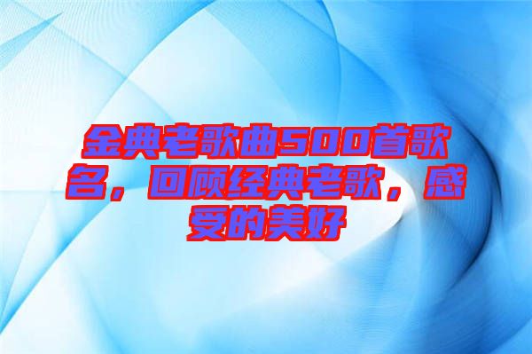 金典老歌曲500首歌名，回顧經(jīng)典老歌，感受的美好