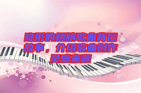 隱形的翅膀歌曲背后故事，介紹歌曲創(chuàng)作靈感來源