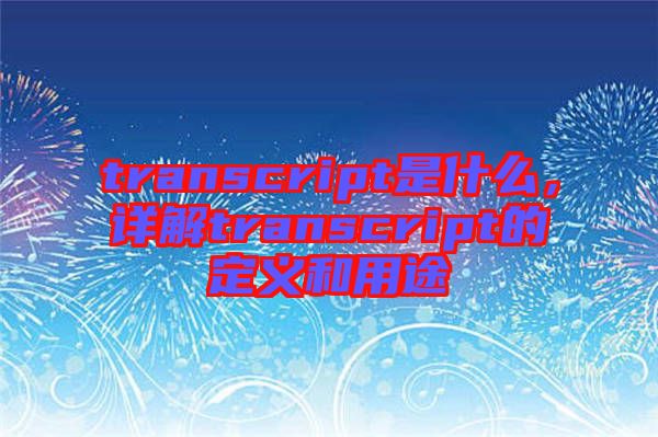 transcript是什么，詳解transcript的定義和用途