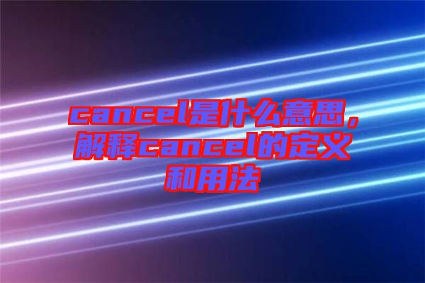 cancel是什么意思，解釋cancel的定義和用法