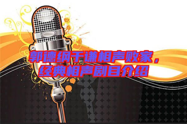 郭德綱于謙相聲敗家，經(jīng)典相聲劇目介紹