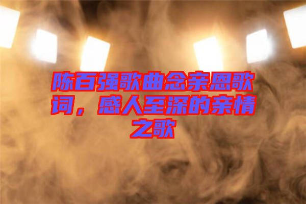 陳百強(qiáng)歌曲念親恩歌詞，感人至深的親情之歌