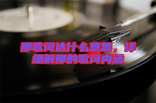 那歌詞達什么意思，詳細解那的歌詞內(nèi)涵