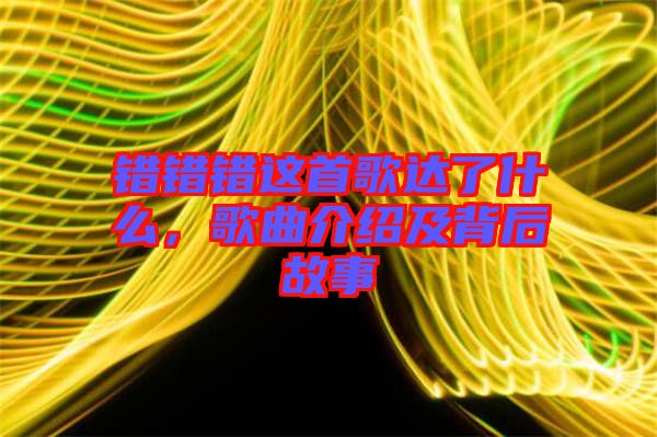 錯錯錯這首歌達了什么，歌曲介紹及背后故事
