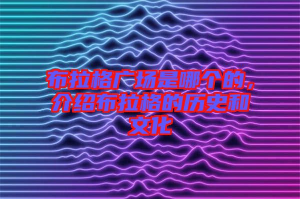布拉格廣場(chǎng)是哪個(gè)的，介紹布拉格的歷史和文化