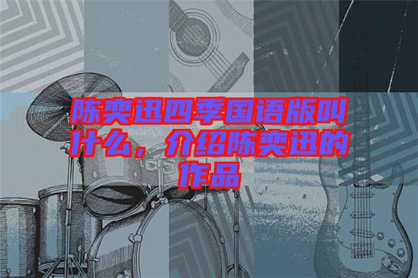 陳奕迅四季國(guó)語版叫什么，介紹陳奕迅的作品