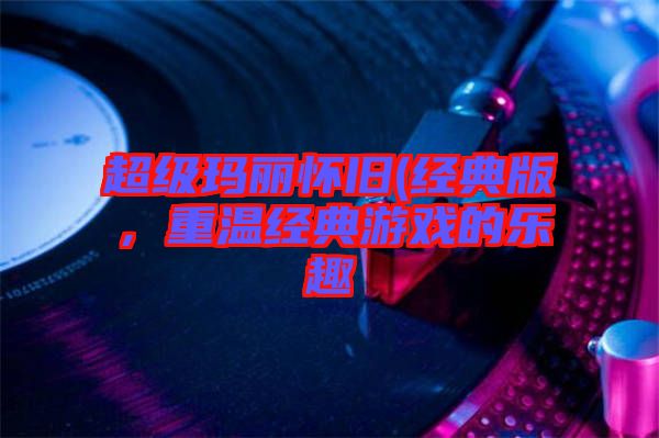 超級瑪麗懷舊(經(jīng)典版，重溫經(jīng)典游戲的樂趣